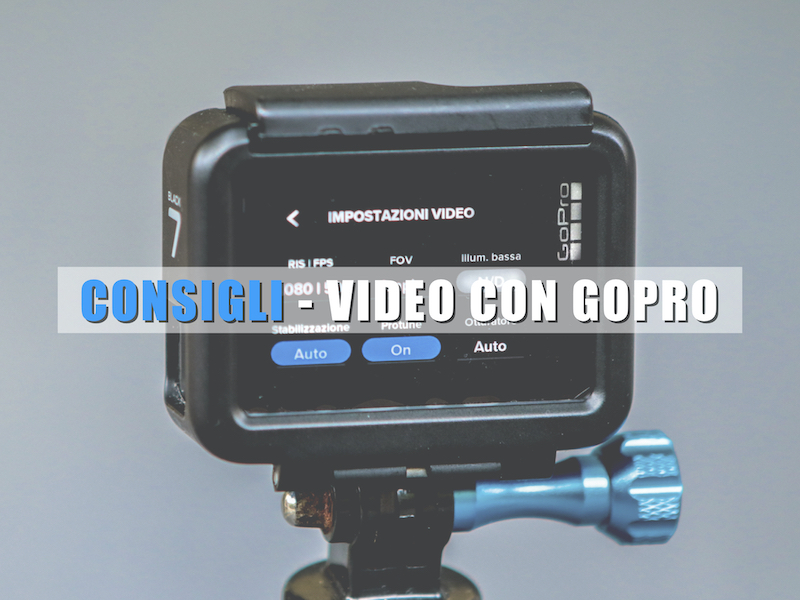 CONSIGLI – Video con GoPro